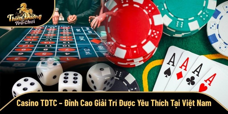 Casino TDTC – Đỉnh Cao Giải Trí Được Yêu Thích Tại Việt Nam