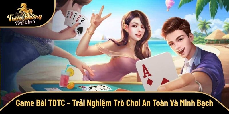 Game Bài TDTC – Trải Nghiệm Trò Chơi An Toàn Và Minh Bạch