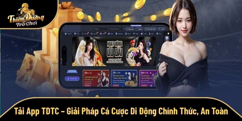 Tải App TDTC – Giải Pháp Cá Cược Di Động Chính Thức, An Toàn