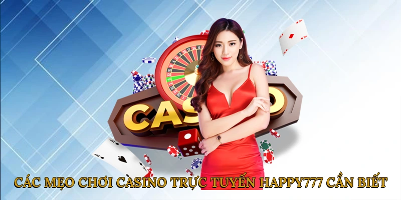 Các mẹo chơi casino trực tuyến HAPPY777 bạn cần biết