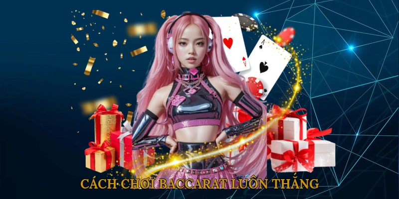 Cách Chơi Baccarat Luôn Thắng