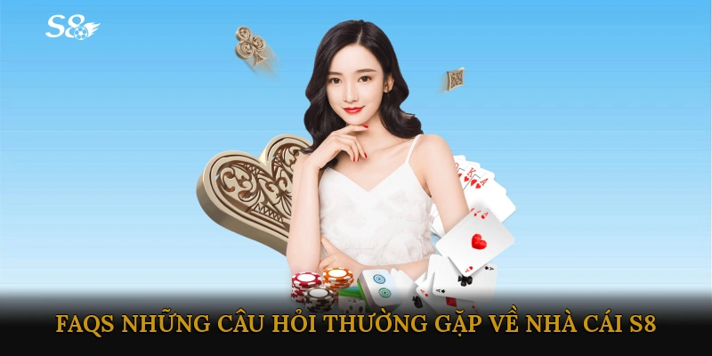 FAQs – Những câu hỏi thường gặp về nhà cái S8